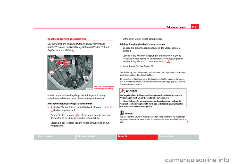 Seat Alhambra 2007 Betriebsanleitung (in German) Fahren und Umwelt195
Sicher ist sicher
Bedienungshinweise
Rat und Tat
Technische Daten
Kugelkopf der Anhängevorrichtung
Der abnehmbare Kugelkopf der Anhängevorrichtung
befindet sich im Bordwerkzeu Seat Alhambra 2007 Betriebsanleitung (in German) Fahren und Umwelt195
Sicher ist sicher
Bedienungshinweise
Rat und Tat
Technische Daten
Kugelkopf der Anhängevorrichtung
Der abnehmbare Kugelkopf der Anhängevorrichtung
befindet sich im Bordwerkzeu
