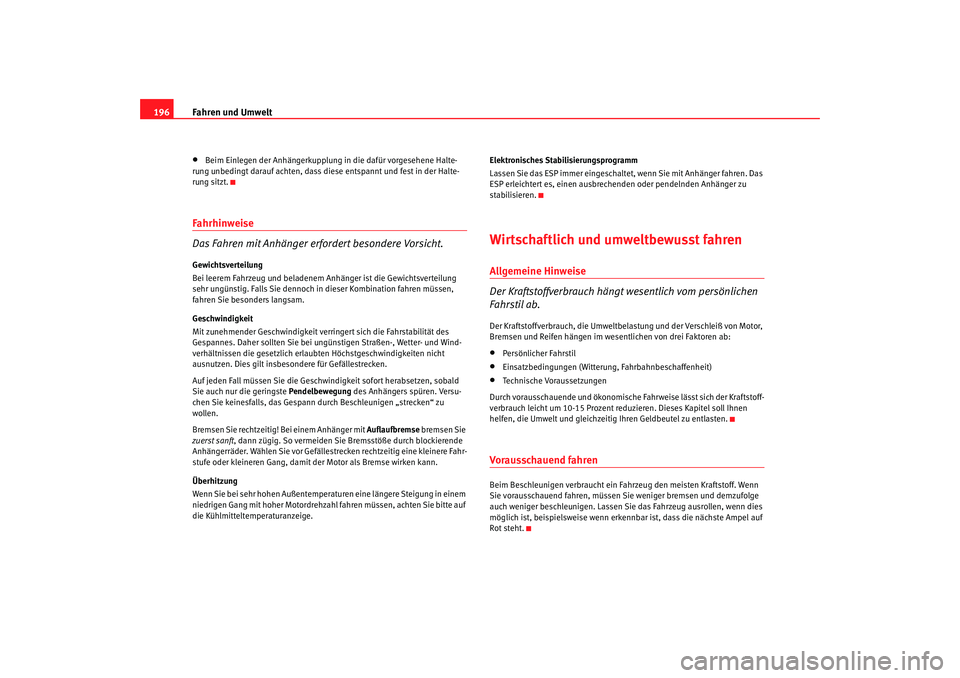 Seat Alhambra 2007 Betriebsanleitung (in German) Fahren und Umwelt
196•
Beim Einlegen der Anhängerkupplung in die dafür vorgesehene Halte-
rung unbedingt darauf achten, dass di ese entspannt und fest in der Halte-
rung sitzt.
Fahrhinweise
Das Fa Seat Alhambra 2007 Betriebsanleitung (in German) Fahren und Umwelt
196•
Beim Einlegen der Anhängerkupplung in die dafür vorgesehene Halte-
rung unbedingt darauf achten, dass di ese entspannt und fest in der Halte-
rung sitzt.
Fahrhinweise
Das Fa