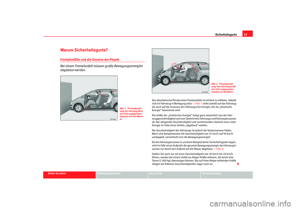 Seat Alhambra 2007 Betriebsanleitung (in German) Sicherheitsgurte19
Sicher ist sicher
Bedienungshinweise
Rat und Tat
Technische Daten
Warum Sicherheitsgurte?Frontalunfälle und die Gesetze der Physik
Bei einem Frontalunfall müssen große Bewegungse Seat Alhambra 2007 Betriebsanleitung (in German) Sicherheitsgurte19
Sicher ist sicher
Bedienungshinweise
Rat und Tat
Technische Daten
Warum Sicherheitsgurte?Frontalunfälle und die Gesetze der Physik
Bei einem Frontalunfall müssen große Bewegungse