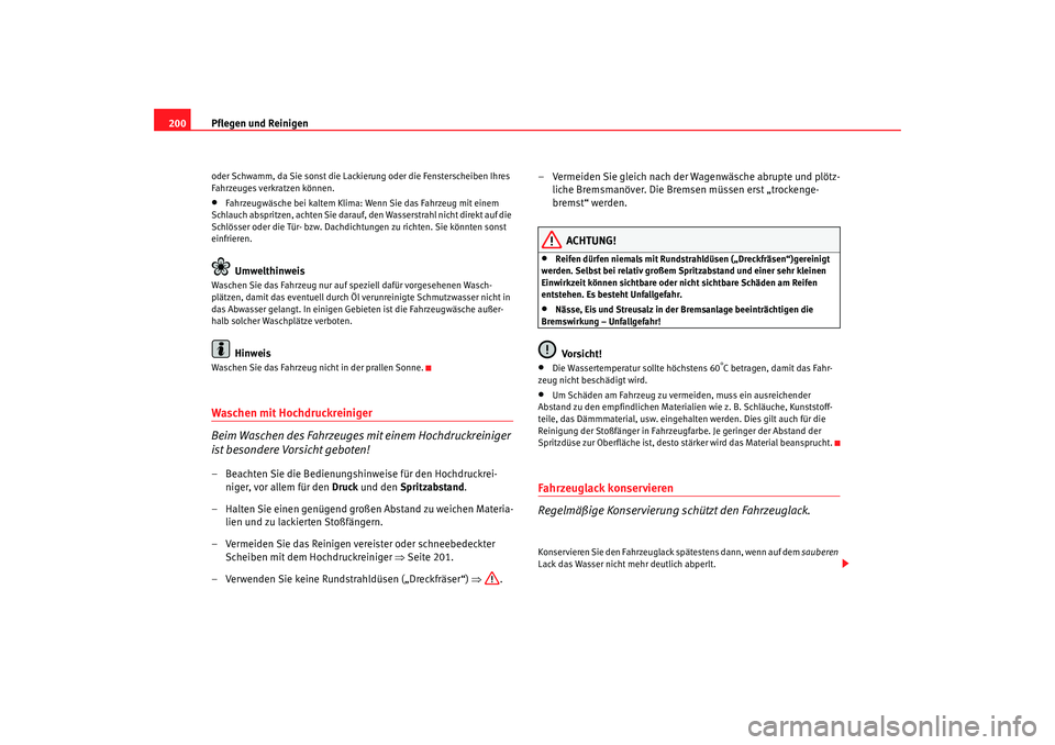Seat Alhambra 2007 Betriebsanleitung (in German) Pflegen und Reinigen
200oder Schwamm, da Sie sonst die Lack ierung oder die Fensterscheiben Ihres
Fahrzeuges verkratzen können.•
Fahrzeugwäsche bei kaltem Klima: Wenn Sie das Fahrzeug mit einem
Seat Alhambra 2007 Betriebsanleitung (in German) Pflegen und Reinigen
200oder Schwamm, da Sie sonst die Lack ierung oder die Fensterscheiben Ihres
Fahrzeuges verkratzen können.•
Fahrzeugwäsche bei kaltem Klima: Wenn Sie das Fahrzeug mit einem