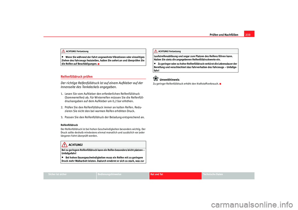 Seat Alhambra 2007 Betriebsanleitung (in German) Prüfen und Nachfüllen233
Sicher ist sicher
Bedienungshinweise
Rat und Tat
Technische Daten
•
Wenn Sie während der Fahrt ungewohnte Vibrationen oder einseitiges
Ziehen des Fahrzeugs feststellen, Seat Alhambra 2007 Betriebsanleitung (in German) Prüfen und Nachfüllen233
Sicher ist sicher
Bedienungshinweise
Rat und Tat
Technische Daten
•
Wenn Sie während der Fahrt ungewohnte Vibrationen oder einseitiges
Ziehen des Fahrzeugs feststellen,