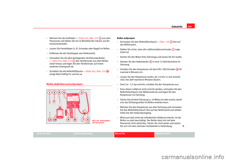 Seat Alhambra 2007 Betriebsanleitung (in German) Selbsthilfe243
Sicher ist sicher
Bedienungshinweise
Rat und Tat
Technische Daten
– Nehmen Sie den Aufkleber ⇒Seite 242, Abb. 155 aus dem
Pannenset und kleben Sie ihn im Blickfeld des Fahrers Seat Alhambra 2007 Betriebsanleitung (in German) Selbsthilfe243
Sicher ist sicher
Bedienungshinweise
Rat und Tat
Technische Daten
– Nehmen Sie den Aufkleber ⇒Seite 242, Abb. 155 aus dem
Pannenset und kleben Sie ihn im Blickfeld des Fahrers