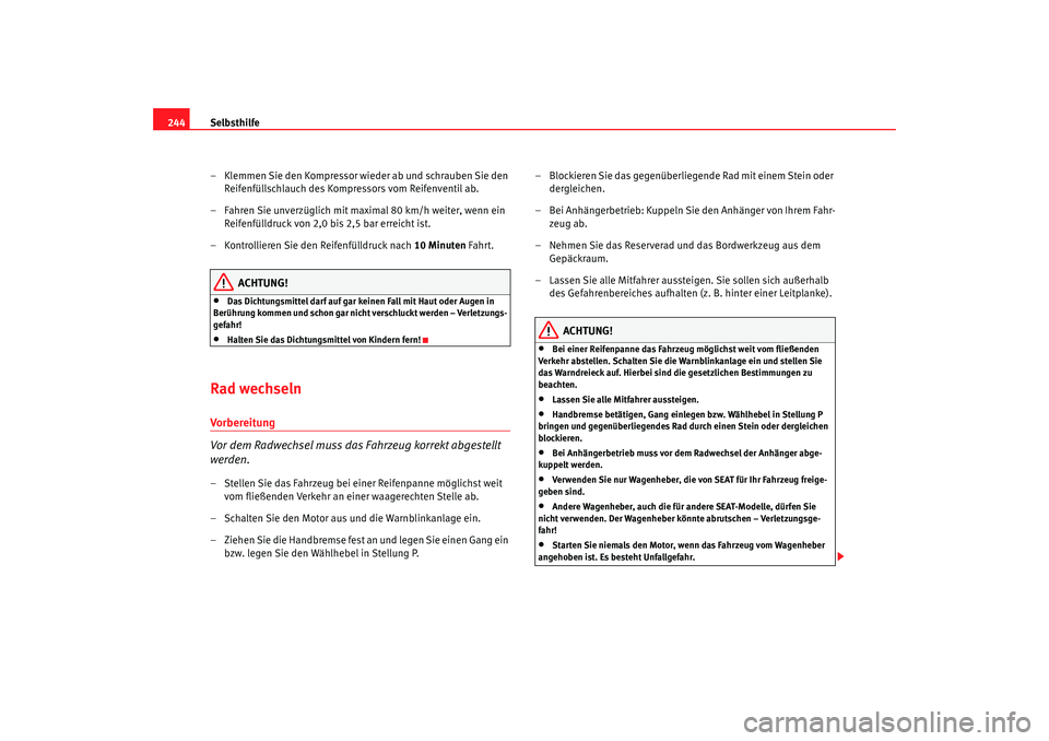 Seat Alhambra 2007 Betriebsanleitung (in German) Selbsthilfe
244
– Klemmen Sie den Kompressor wieder ab und schrauben Sie den Reifenfüllschlauch des Kompressors vom Reifenventil ab.
– Fahren Sie unverzüglich mit maximal 80 km/h weiter, wenn ei Seat Alhambra 2007 Betriebsanleitung (in German) Selbsthilfe
244
– Klemmen Sie den Kompressor wieder ab und schrauben Sie den Reifenfüllschlauch des Kompressors vom Reifenventil ab.
– Fahren Sie unverzüglich mit maximal 80 km/h weiter, wenn ei
