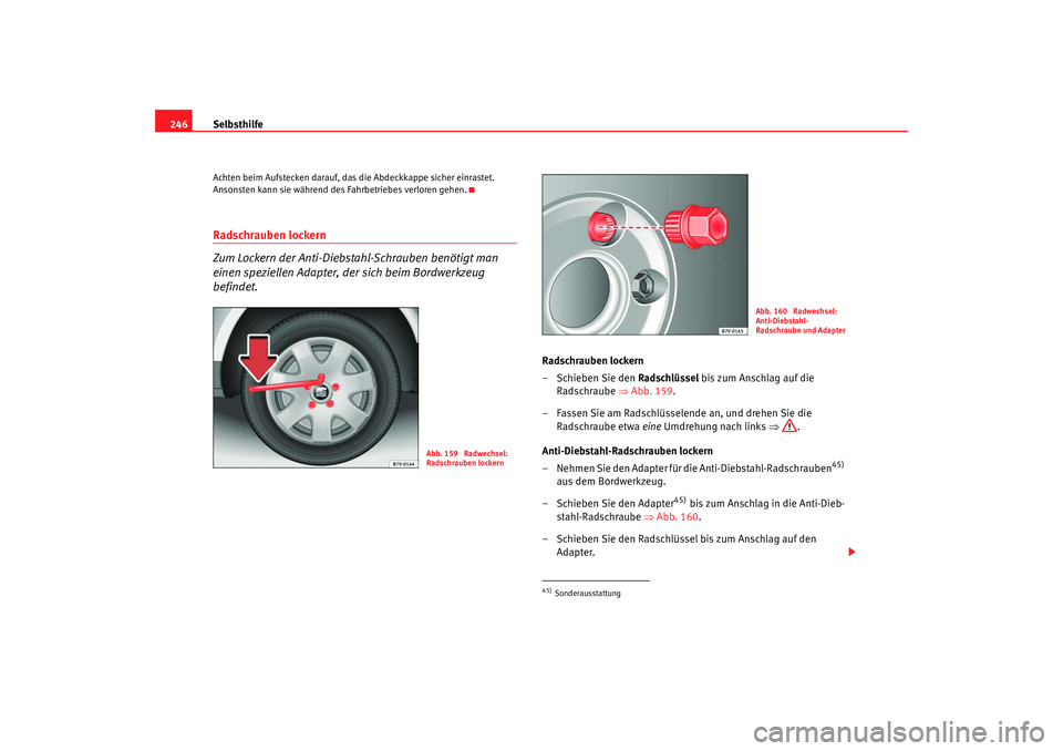 Seat Alhambra 2007 Betriebsanleitung (in German) Selbsthilfe
246Achten beim Aufstecken darauf, das die Abdeckkappe sicher einrastet.
Ansonsten kann sie während des Fahrbetriebes verloren gehen.Radschrauben lockern
Zum Lockern der Anti-Diebstahl- Seat Alhambra 2007 Betriebsanleitung (in German) Selbsthilfe
246Achten beim Aufstecken darauf, das die Abdeckkappe sicher einrastet.
Ansonsten kann sie während des Fahrbetriebes verloren gehen.Radschrauben lockern
Zum Lockern der Anti-Diebstahl-