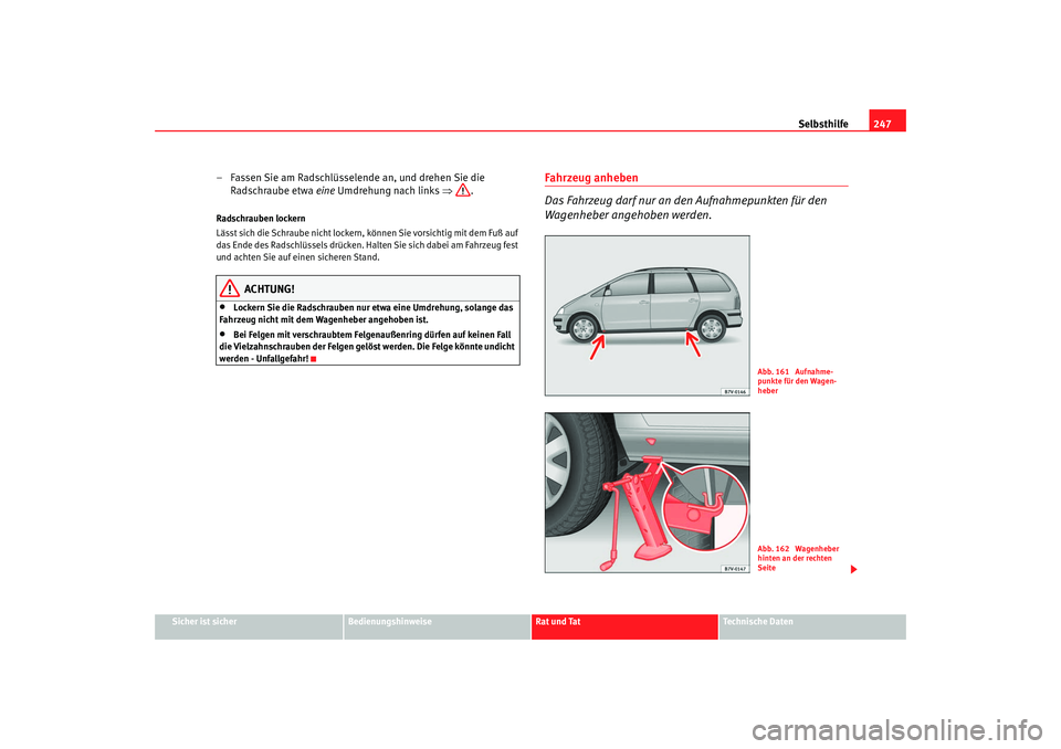 Seat Alhambra 2007 Betriebsanleitung (in German) Selbsthilfe247
Sicher ist sicher
Bedienungshinweise
Rat und Tat
Technische Daten
– Fassen Sie am Radschlüsselende an, und drehen Sie die
Radschraube etwa eine Umdrehung nach links ⇒.Radschraub Seat Alhambra 2007 Betriebsanleitung (in German) Selbsthilfe247
Sicher ist sicher
Bedienungshinweise
Rat und Tat
Technische Daten
– Fassen Sie am Radschlüsselende an, und drehen Sie die
Radschraube etwa eine Umdrehung nach links ⇒.Radschraub