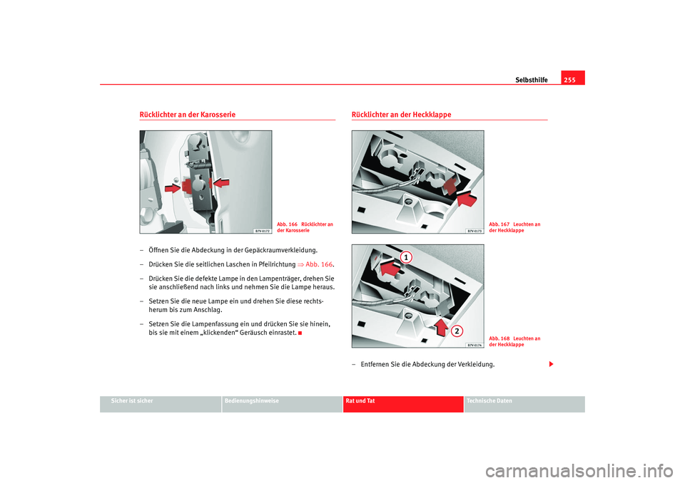 Seat Alhambra 2007 Betriebsanleitung (in German) Selbsthilfe255
Sicher ist sicher
Bedienungshinweise
Rat und Tat
Technische Daten
Rücklichter an der Karosserie– Öffnen Sie die Abdeckung in der Gepäckraumverkleidung.
– Drücken Sie die seitlic Seat Alhambra 2007 Betriebsanleitung (in German) Selbsthilfe255
Sicher ist sicher
Bedienungshinweise
Rat und Tat
Technische Daten
Rücklichter an der Karosserie– Öffnen Sie die Abdeckung in der Gepäckraumverkleidung.
– Drücken Sie die seitlic