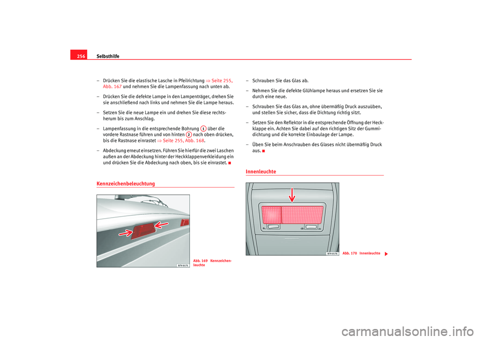 Seat Alhambra 2007 Betriebsanleitung (in German) Selbsthilfe
256
– Drücken Sie die elastische Lasche in Pfeilrichtung ⇒Seite 255,
Abb. 167 und nehmen Sie die Lampenfassung nach unten ab.
– Drücken Sie die defekte Lampe in den Lampenträge Seat Alhambra 2007 Betriebsanleitung (in German) Selbsthilfe
256
– Drücken Sie die elastische Lasche in Pfeilrichtung ⇒Seite 255,
Abb. 167 und nehmen Sie die Lampenfassung nach unten ab.
– Drücken Sie die defekte Lampe in den Lampenträge
