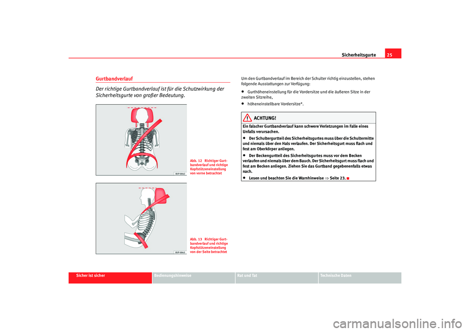 Seat Alhambra 2007 Betriebsanleitung (in German) Sicherheitsgurte25
Sicher ist sicher
Bedienungshinweise
Rat und Tat
Technische Daten
Gurtbandverlauf
Der richtige Gurtbandverlauf ist für die Schutzwirkung der
Sicherheitsgurte von großer Bedeutung Seat Alhambra 2007 Betriebsanleitung (in German) Sicherheitsgurte25
Sicher ist sicher
Bedienungshinweise
Rat und Tat
Technische Daten
Gurtbandverlauf
Der richtige Gurtbandverlauf ist für die Schutzwirkung der
Sicherheitsgurte von großer Bedeutung