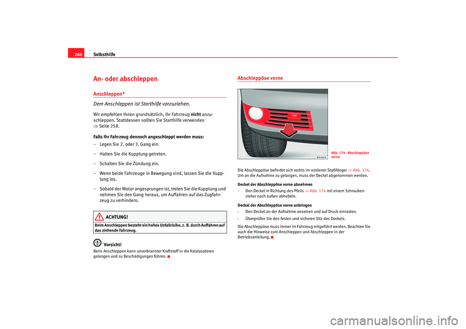 Seat Alhambra 2007  Betriebsanleitung (in German) Selbsthilfe
260An- oder abschleppen Anschleppen*
Dem Anschleppen ist Starthilfe vorzuziehen.Wir empfehlen Ihnen grundsätzlich, Ihr Fahrzeug  nicht anzu-
schleppen. Stattdessen sollten Sie Starthilfe 