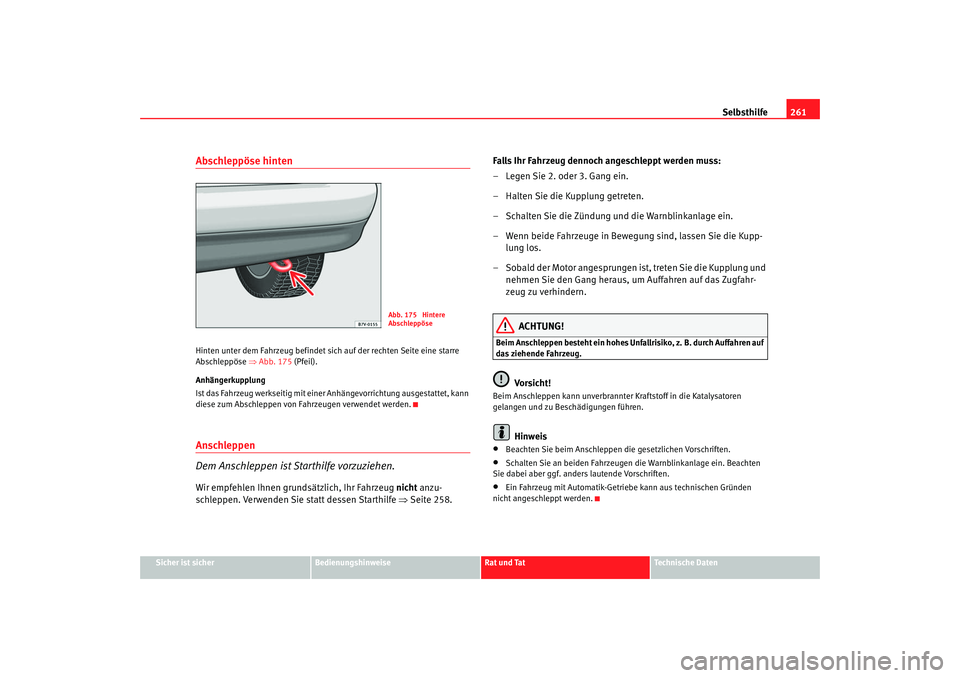 Seat Alhambra 2007  Betriebsanleitung (in German) Selbsthilfe261
Sicher ist sicher
Bedienungshinweise
Rat und Tat
Technische Daten
Abschleppöse hintenHinten unter dem Fahrzeug befindet sich  auf der rechten Seite eine starre 
Abschleppöse  ⇒Abb. 