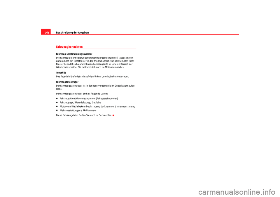 Seat Alhambra 2007  Betriebsanleitung (in German) Beschreibung der Angaben
268FahrzeugkenndatenFahrzeug-Identifizierungsnummer
Die Fahrzeug-Identifizierungsnummer  (Fahrgestellnummer) lässt sich von 
außen durch ein Sichtfenster in der Windschutzsc