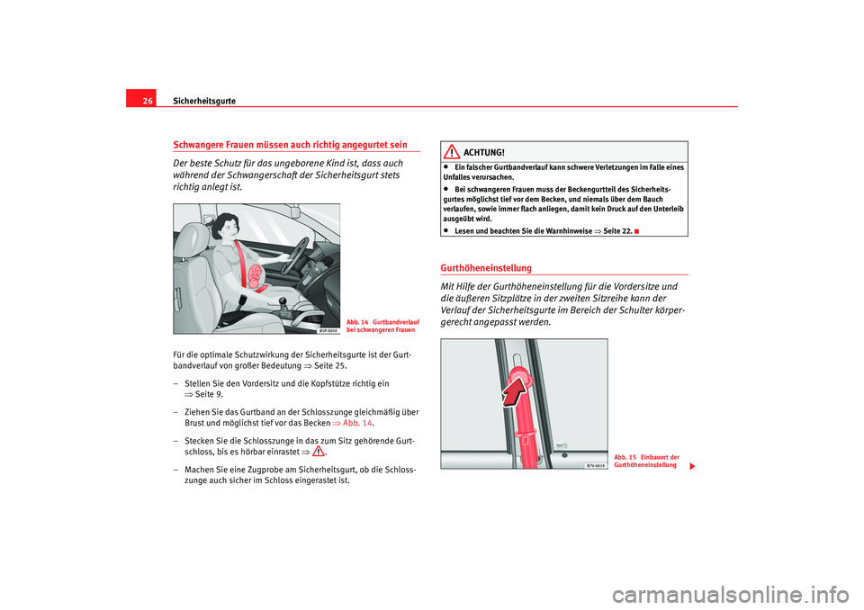 Seat Alhambra 2007  Betriebsanleitung (in German) Sicherheitsgurte
26Schwangere Frauen müssen auch richtig angegurtet sein
Der beste Schutz für das ungeborene Kind ist, dass auch 
während der Schwangerschaft der Sicherheitsgurt stets 
richtig anle