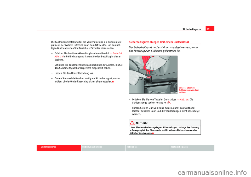 Seat Alhambra 2007 Betriebsanleitung (in German) Sicherheitsgurte27
Sicher ist sicher
Bedienungshinweise
Rat und Tat
Technische Daten
Die Gurthöheneinstellung für die Vordersitze und die äußeren Sitz-
plätze in der zweiten Sitzreihe kann benutz Seat Alhambra 2007 Betriebsanleitung (in German) Sicherheitsgurte27
Sicher ist sicher
Bedienungshinweise
Rat und Tat
Technische Daten
Die Gurthöheneinstellung für die Vordersitze und die äußeren Sitz-
plätze in der zweiten Sitzreihe kann benutz