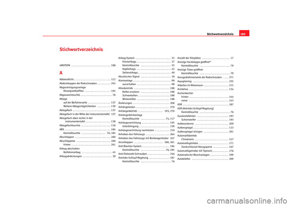 Seat Alhambra 2007  Betriebsanleitung (in German) Stichwortverzeichnis289
Stichwortverzeichnis4MOTION  . . . . . . . . . . . . . . . . . . . . . . . . . . . . . . 188AAbblendlicht . . . . . . . . . . . . . . . . . . . . . . . . . . . . 112
Abdeckkapp