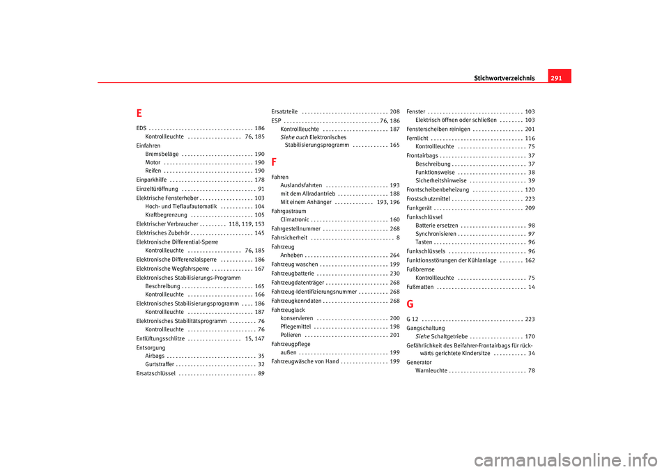 Seat Alhambra 2007  Betriebsanleitung (in German) Stichwortverzeichnis291
EEDS . . . . . . . . . . . . . . . . . . . . . . . . . . . . . . . . . . . 186
Kontrollleuchte  . . . . . . . . . . . . . . . . . .  76, 185
Einfahren Bremsbeläge  . . . . . .