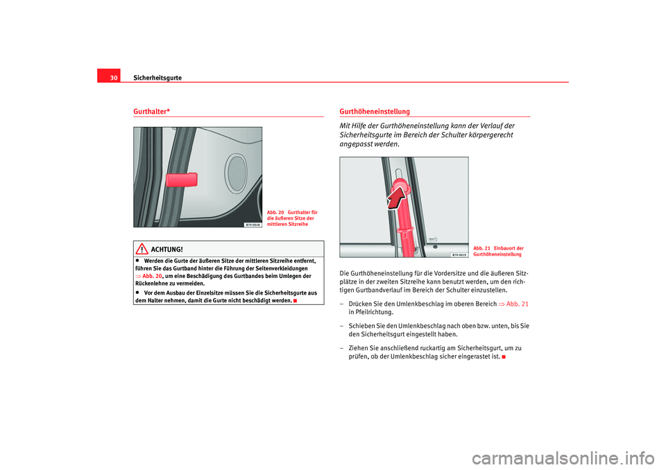 Seat Alhambra 2007 Betriebsanleitung (in German) Sicherheitsgurte
30Gurthalter*
ACHTUNG!
•
Werden die Gurte der äußeren Sitze der mittleren Sitzreihe entfernt,
führen Sie das Gurtband hinter die Führung der Seitenverkleidungen
⇒ Abb. 20 , Seat Alhambra 2007 Betriebsanleitung (in German) Sicherheitsgurte
30Gurthalter*
ACHTUNG!
•
Werden die Gurte der äußeren Sitze der mittleren Sitzreihe entfernt,
führen Sie das Gurtband hinter die Führung der Seitenverkleidungen
⇒ Abb. 20 ,