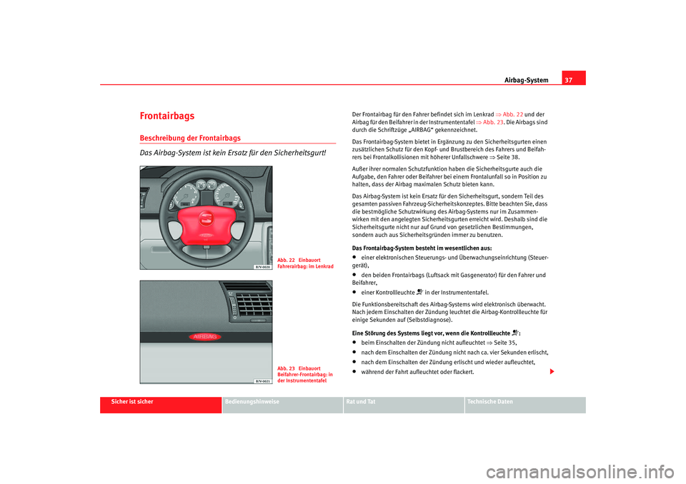 Seat Alhambra 2007 Betriebsanleitung (in German) Airbag-System37
Sicher ist sicher
Bedienungshinweise
Rat und Tat
Technische Daten
FrontairbagsBeschreibung der Frontairbags
Das Airbag-System ist kein Ersatz für den Sicherheitsgurt!
Der Frontairbag Seat Alhambra 2007 Betriebsanleitung (in German) Airbag-System37
Sicher ist sicher
Bedienungshinweise
Rat und Tat
Technische Daten
FrontairbagsBeschreibung der Frontairbags
Das Airbag-System ist kein Ersatz für den Sicherheitsgurt!
Der Frontairbag