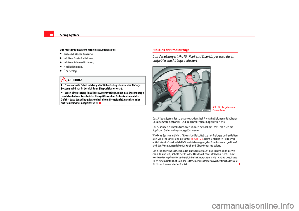 Seat Alhambra 2007 Betriebsanleitung (in German) Airbag-System
38Das Frontairbag-System wird nicht ausgelöst bei:•
ausgeschalteter Zündung,
•
leichten Frontalkollisionen,
•
leichten Seitenkollisionen,
•
Heckkollisionen,
•
Überschlag.
AC Seat Alhambra 2007 Betriebsanleitung (in German) Airbag-System
38Das Frontairbag-System wird nicht ausgelöst bei:•
ausgeschalteter Zündung,
•
leichten Frontalkollisionen,
•
leichten Seitenkollisionen,
•
Heckkollisionen,
•
Überschlag.
AC