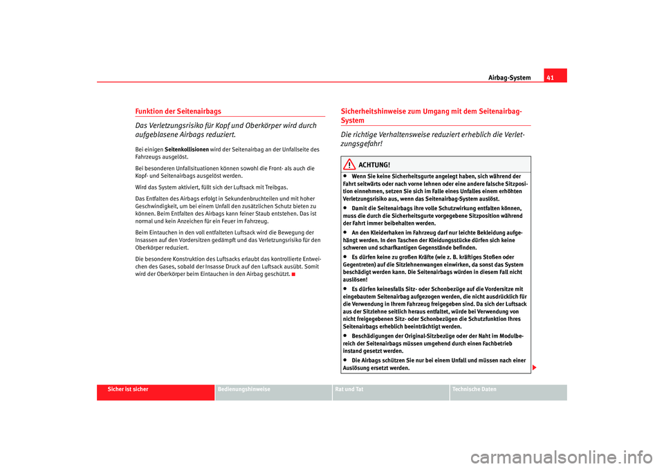 Seat Alhambra 2007 Betriebsanleitung (in German) Airbag-System41
Sicher ist sicher
Bedienungshinweise
Rat und Tat
Technische Daten
Funktion der Seitenairbags
Das Verletzungsrisiko für Kopf und Oberkörper wird durch
aufgeblasene Airbags reduziert. Seat Alhambra 2007 Betriebsanleitung (in German) Airbag-System41
Sicher ist sicher
Bedienungshinweise
Rat und Tat
Technische Daten
Funktion der Seitenairbags
Das Verletzungsrisiko für Kopf und Oberkörper wird durch
aufgeblasene Airbags reduziert.