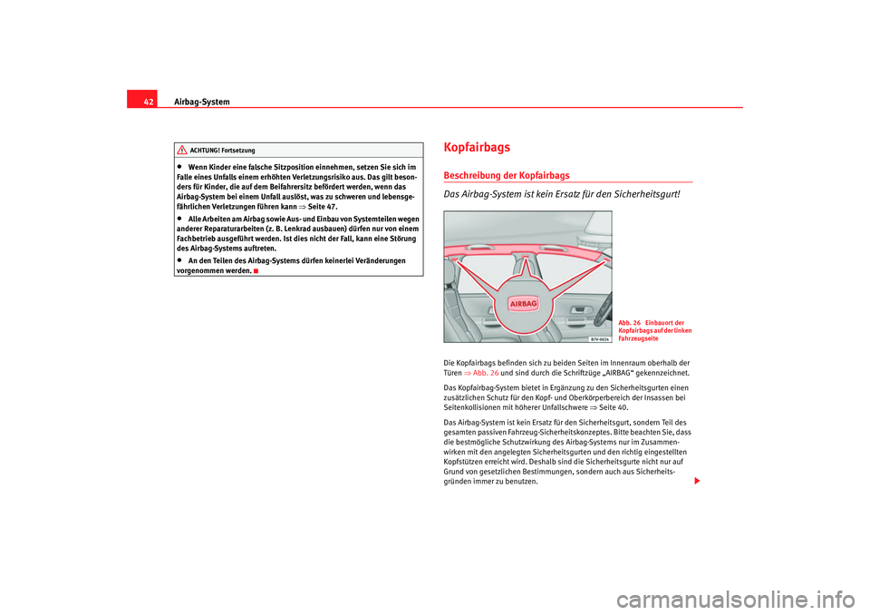 Seat Alhambra 2007 Betriebsanleitung (in German) Airbag-System
42•
Wenn Kinder eine falsche Sitzposition einnehmen, setzen Sie sich im
Falle eines Unfalls einem erhöhten Verletzungsrisiko aus. Das gilt beson-
ders für Kinder, die auf dem Beifah Seat Alhambra 2007 Betriebsanleitung (in German) Airbag-System
42•
Wenn Kinder eine falsche Sitzposition einnehmen, setzen Sie sich im
Falle eines Unfalls einem erhöhten Verletzungsrisiko aus. Das gilt beson-
ders für Kinder, die auf dem Beifah