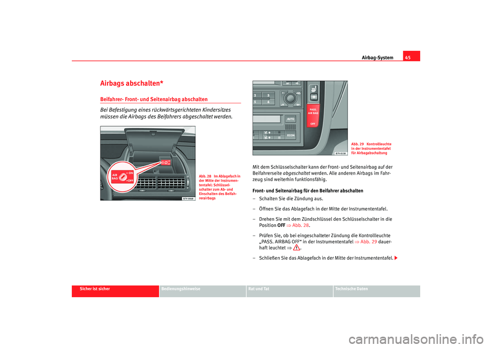 Seat Alhambra 2007 Betriebsanleitung (in German) Airbag-System45
Sicher ist sicher
Bedienungshinweise
Rat und Tat
Technische Daten
Airbags abschalten*Beifahrer- Front- und Seitenairbag abschalten
Bei Befestigung eines rückwärtsgerichteten Kindersi Seat Alhambra 2007 Betriebsanleitung (in German) Airbag-System45
Sicher ist sicher
Bedienungshinweise
Rat und Tat
Technische Daten
Airbags abschalten*Beifahrer- Front- und Seitenairbag abschalten
Bei Befestigung eines rückwärtsgerichteten Kindersi