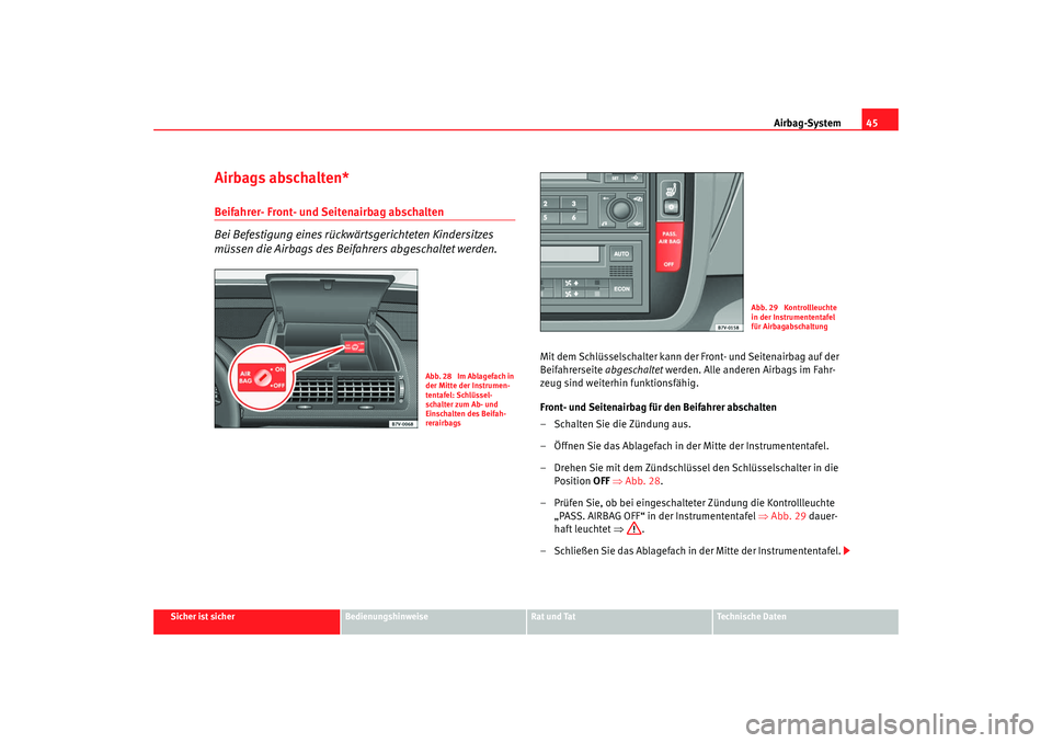 Seat Alhambra 2007  Betriebsanleitung (in German) Airbag-System45
Sicher ist sicher
Bedienungshinweise
Rat und Tat
Technische Daten
Airbags abschalten*Beifahrer- Front- und Seitenairbag abschalten
Bei Befestigung eines rückwärtsgerichteten Kindersi