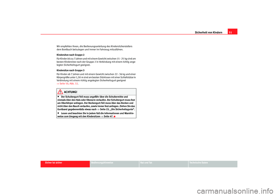 Seat Alhambra 2007  Betriebsanleitung (in German) Sicherheit von Kindern51
Sicher ist sicher
Bedienungshinweise
Rat und Tat
Technische Daten
Wir empfehlen Ihnen, die Bedienungsanleitung des Kindersitzherstellers 
dem Bordbuch beizulegen und i
mmer im