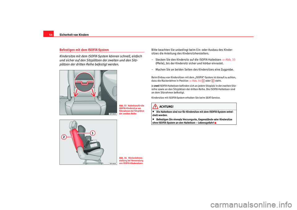Seat Alhambra 2007 Betriebsanleitung (in German) Sicherheit von Kindern
54Befestigen mit dem ISOFIX-System
Kindersitze mit dem ISOFIX-System können schnell, einfach
und sicher auf den Sitzplätzen der zweiten und den Sitz-
plätzen der dritten Rei Seat Alhambra 2007 Betriebsanleitung (in German) Sicherheit von Kindern
54Befestigen mit dem ISOFIX-System
Kindersitze mit dem ISOFIX-System können schnell, einfach
und sicher auf den Sitzplätzen der zweiten und den Sitz-
plätzen der dritten Rei