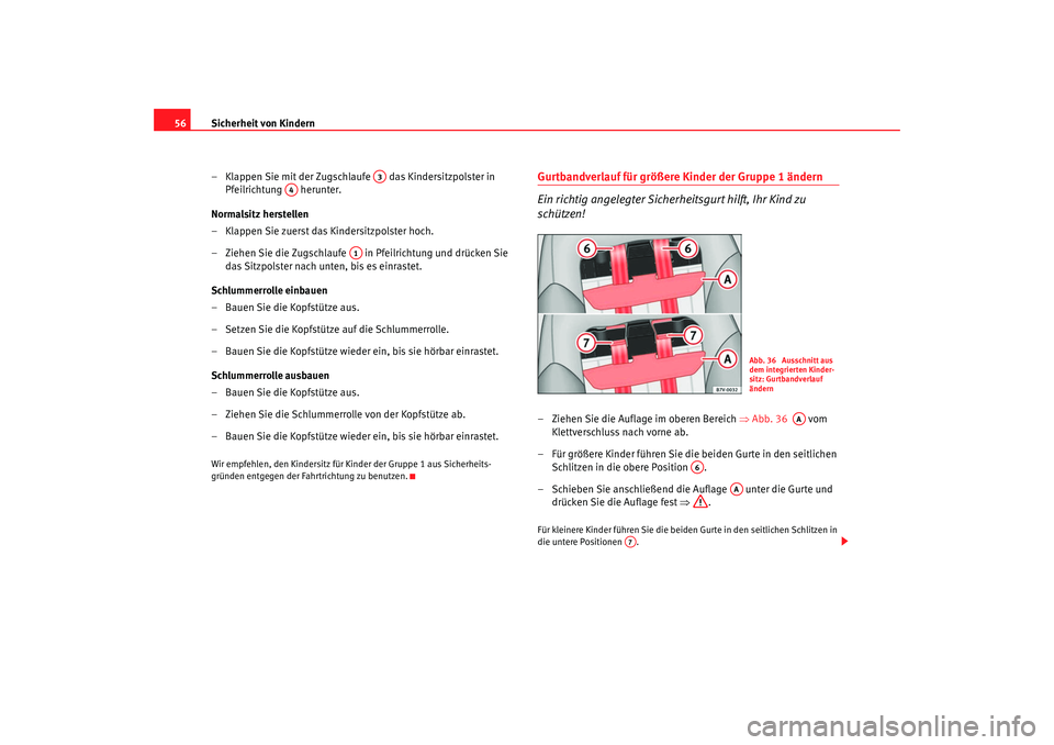 Seat Alhambra 2007  Betriebsanleitung (in German) Sicherheit von Kindern
56
– Klappen Sie mit der Zugschlaufe   das Kindersitzpolster in Pfeilrichtung  herunter.
Normalsitz herstellen
– Klappen Sie zuerst das Kindersitzpolster hoch.
– Ziehen Si