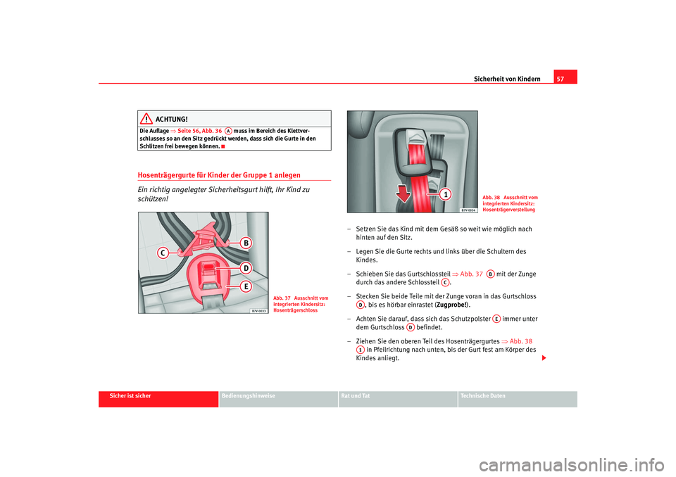 Seat Alhambra 2007 Betriebsanleitung (in German) Sicherheit von Kindern57
Sicher ist sicher
Bedienungshinweise
Rat und Tat
Technische Daten
ACHTUNG!
Die Auflage ⇒Seite 56, Abb. 36 muss im Bereich des Klettver-
schlusses so an den Sitz gedrückt Seat Alhambra 2007 Betriebsanleitung (in German) Sicherheit von Kindern57
Sicher ist sicher
Bedienungshinweise
Rat und Tat
Technische Daten
ACHTUNG!
Die Auflage ⇒Seite 56, Abb. 36 muss im Bereich des Klettver-
schlusses so an den Sitz gedrückt