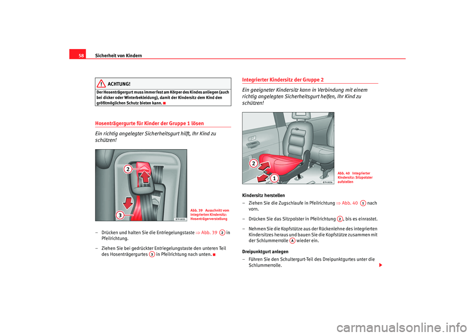 Seat Alhambra 2007 Betriebsanleitung (in German) Sicherheit von Kindern
58
ACHTUNG!
Der Hosenträgergurt muss immer fest am Körper des Kindes anliegen (auch
bei dicker oder Winterbekleidung), damit der Kindersitz dem Kind den
größtmöglichen Sc Seat Alhambra 2007 Betriebsanleitung (in German) Sicherheit von Kindern
58
ACHTUNG!
Der Hosenträgergurt muss immer fest am Körper des Kindes anliegen (auch
bei dicker oder Winterbekleidung), damit der Kindersitz dem Kind den
größtmöglichen Sc