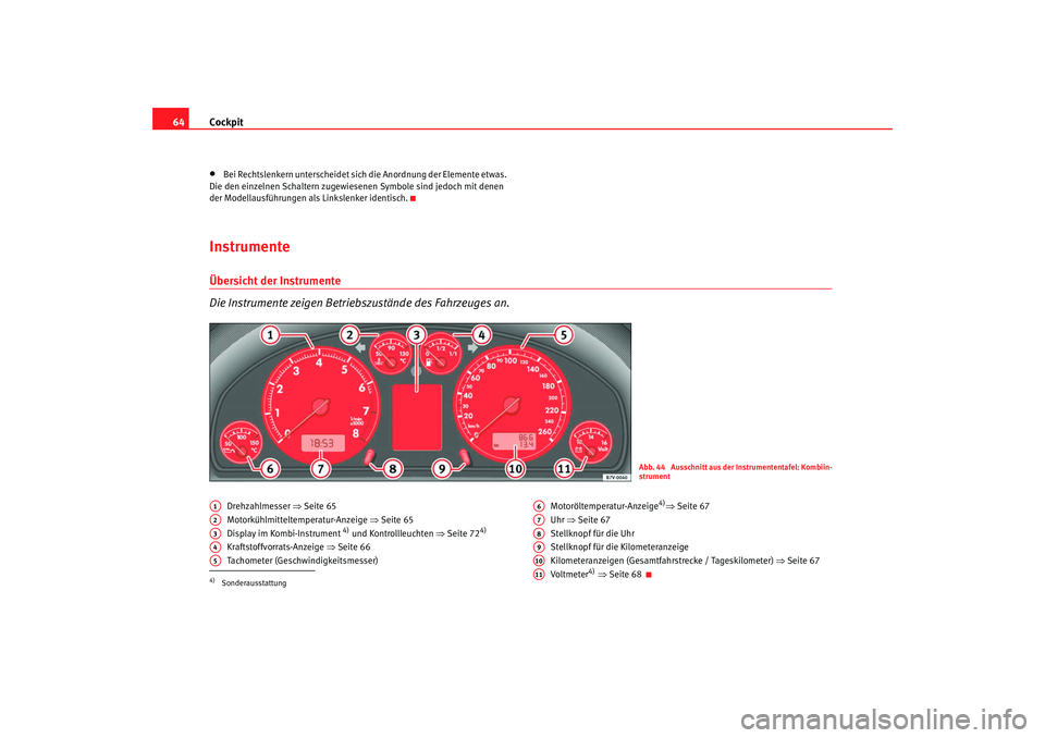 Seat Alhambra 2007  Betriebsanleitung (in German) Cockpit
64•
Bei Rechtslenkern unterscheidet sich die Anordnung der Elemente etwas. 
Die den einzelnen Schaltern zugewiesen en Symbole sind jedoch mit denen 
der Modellausführungen als Linkslenker i