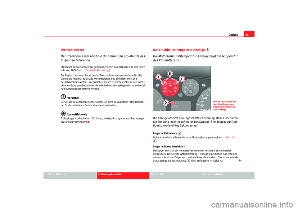 Seat Alhambra 2007  Betriebsanleitung (in German) Cockpit65
Sicher ist sicher
Bedienungshinweise
Rat und Tat
Technische Daten
Drehzahlmesser
Der Drehzahlmesser zeigt die Umdrehungen pro Minute des 
laufenden Motors an.Steht zum Beispiel der Zeiger ge