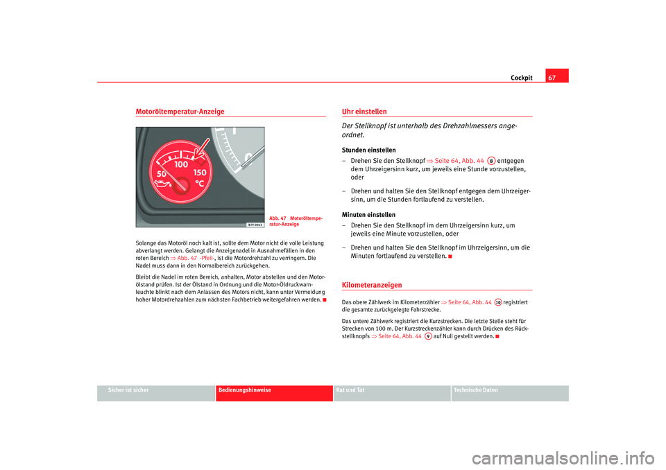 Seat Alhambra 2007 Betriebsanleitung (in German) Cockpit67
Sicher ist sicher
Bedienungshinweise
Rat und Tat
Technische Daten
Motoröltemperatur-AnzeigeSolange das Motoröl noch kalt ist, sollte dem Motor nicht die volle Leistung
abverlangt werden. Seat Alhambra 2007 Betriebsanleitung (in German) Cockpit67
Sicher ist sicher
Bedienungshinweise
Rat und Tat
Technische Daten
Motoröltemperatur-AnzeigeSolange das Motoröl noch kalt ist, sollte dem Motor nicht die volle Leistung
abverlangt werden.