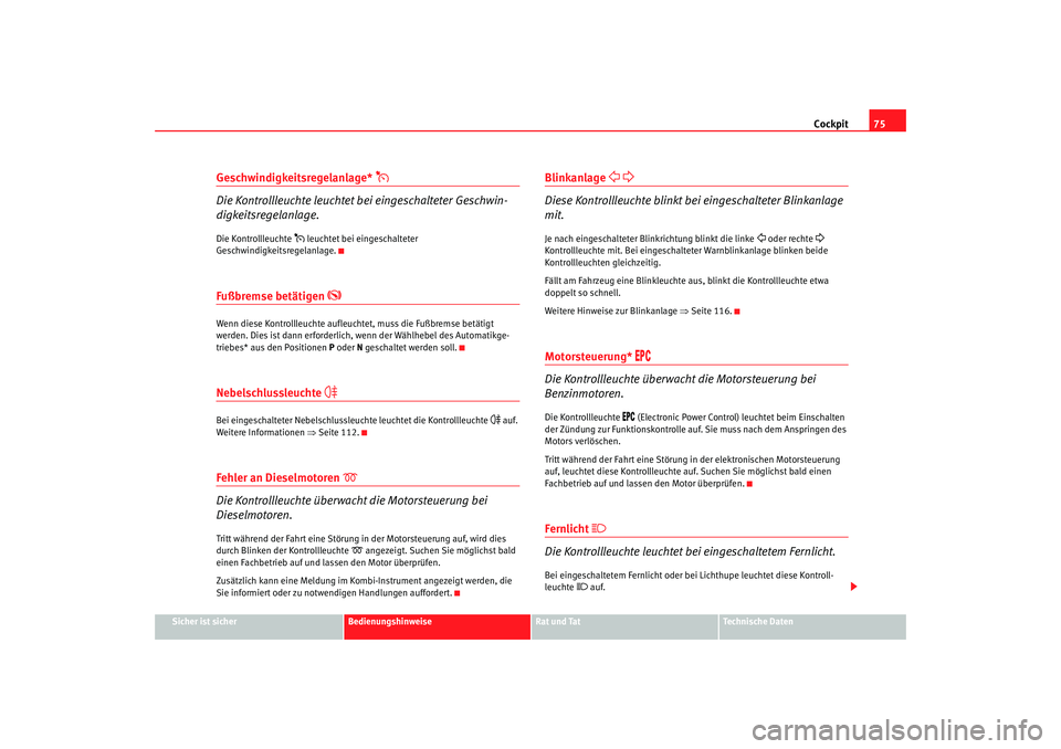 Seat Alhambra 2007  Betriebsanleitung (in German) Cockpit75
Sicher ist sicher
Bedienungshinweise
Rat und Tat
Technische Daten
Geschwindigkeitsregelanlage* 

Die Kontrollleuchte leuchtet bei eingeschalteter Geschwin-
digkeitsregelanlage.Die Kontrol