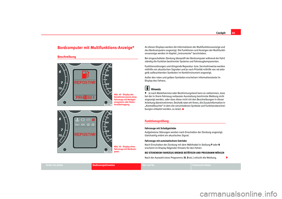 Seat Alhambra 2007 Betriebsanleitung (in German) Cockpit81
Sicher ist sicher
Bedienungshinweise
Rat und Tat
Technische Daten
Bordcomputer mit Multifunktions-Anzeige*Beschreibung
An diesen Displays werden die Informationen der Multifunktionsanzeige u Seat Alhambra 2007 Betriebsanleitung (in German) Cockpit81
Sicher ist sicher
Bedienungshinweise
Rat und Tat
Technische Daten
Bordcomputer mit Multifunktions-Anzeige*Beschreibung
An diesen Displays werden die Informationen der Multifunktionsanzeige u
