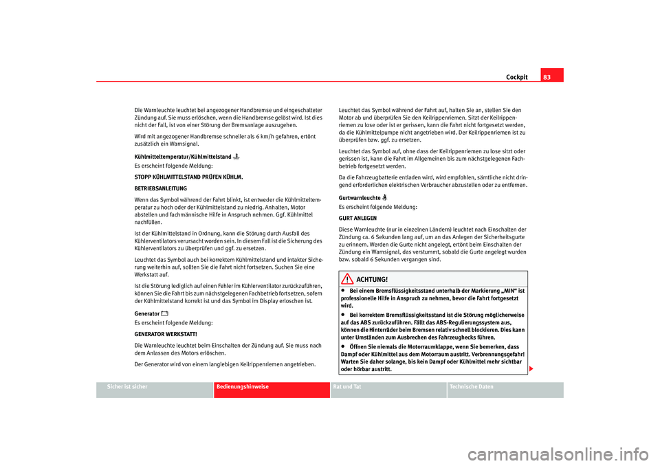Seat Alhambra 2007 Betriebsanleitung (in German) Cockpit83
Sicher ist sicher
Bedienungshinweise
Rat und Tat
Technische Daten
Die Warnleuchte leuchtet bei angezogener Handbremse und eingeschalteter
Zündung auf. Sie muss erlöschen, wenn
die Handbr Seat Alhambra 2007 Betriebsanleitung (in German) Cockpit83
Sicher ist sicher
Bedienungshinweise
Rat und Tat
Technische Daten
Die Warnleuchte leuchtet bei angezogener Handbremse und eingeschalteter
Zündung auf. Sie muss erlöschen, wenn
die Handbr