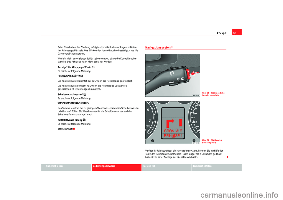 Seat Alhambra 2007 Betriebsanleitung (in German) Cockpit85
Sicher ist sicher
Bedienungshinweise
Rat und Tat
Technische Daten
Beim Einschalten der Zündung erfolgt automatisch eine Abfrage der Daten
des Fahrzeugschlüssels. Das Blinken der Kontrolll Seat Alhambra 2007 Betriebsanleitung (in German) Cockpit85
Sicher ist sicher
Bedienungshinweise
Rat und Tat
Technische Daten
Beim Einschalten der Zündung erfolgt automatisch eine Abfrage der Daten
des Fahrzeugschlüssels. Das Blinken der Kontrolll