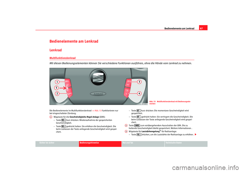 Seat Alhambra 2007 Betriebsanleitung (in German) Bedienelemente am Lenkrad87
Sicher ist sicher
Bedienungshinweise
Rat und Tat
Technische Daten
Bedienelemente am LenkradLenkradMultifunktionslenkrad
Mit diesen Bedienungselementen können Sie verschied Seat Alhambra 2007 Betriebsanleitung (in German) Bedienelemente am Lenkrad87
Sicher ist sicher
Bedienungshinweise
Rat und Tat
Technische Daten
Bedienelemente am LenkradLenkradMultifunktionslenkrad
Mit diesen Bedienungselementen können Sie verschied