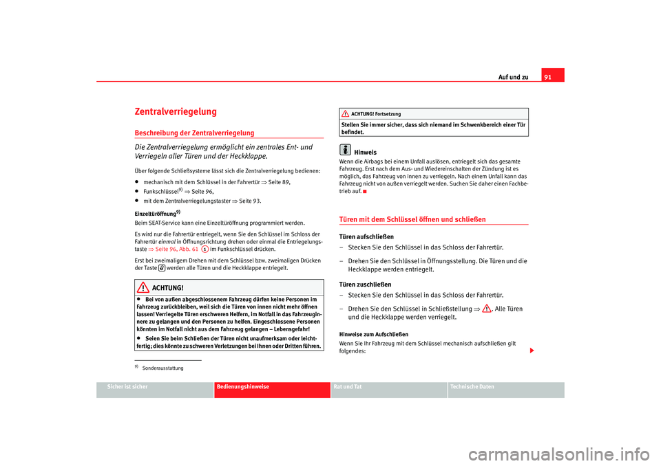 Seat Alhambra 2007 Betriebsanleitung (in German) Auf und zu91
Sicher ist sicher
Bedienungshinweise
Rat und Tat
Technische Daten
Zentralverriegelung Beschreibung der Zentralverriegelung
Die Zentralverriegelung ermöglicht ein zentrales Ent- und
Verr Seat Alhambra 2007 Betriebsanleitung (in German) Auf und zu91
Sicher ist sicher
Bedienungshinweise
Rat und Tat
Technische Daten
Zentralverriegelung Beschreibung der Zentralverriegelung
Die Zentralverriegelung ermöglicht ein zentrales Ent- und
Verr
