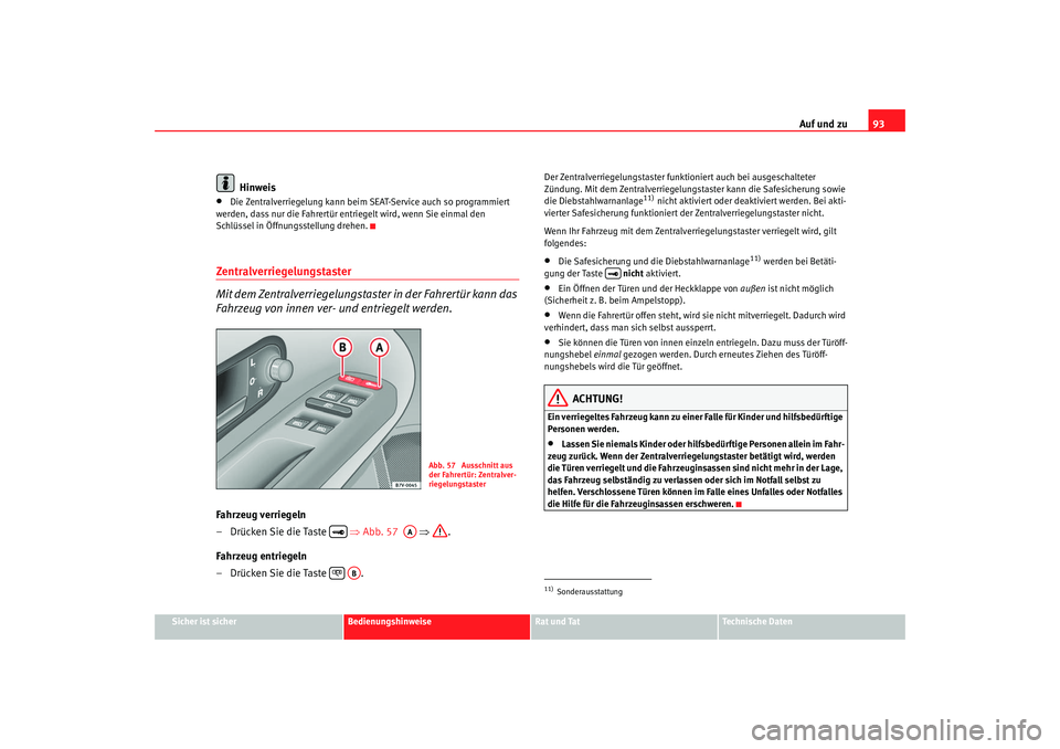 Seat Alhambra 2007 Betriebsanleitung (in German) Auf und zu93
Sicher ist sicher
Bedienungshinweise
Rat und Tat
Technische Daten
Hinweis
•
Die Zentralverriegelung kann beim SEAT-Service auch so programmiert
werden, dass nur die Fahrertür entriege Seat Alhambra 2007 Betriebsanleitung (in German) Auf und zu93
Sicher ist sicher
Bedienungshinweise
Rat und Tat
Technische Daten
Hinweis
•
Die Zentralverriegelung kann beim SEAT-Service auch so programmiert
werden, dass nur die Fahrertür entriege