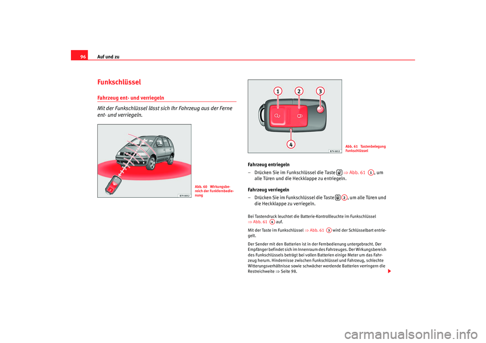 Seat Alhambra 2007 Betriebsanleitung (in German) Auf und zu
96FunkschlüsselFahrzeug ent- und verriegeln
Mit der Funkschlüssel lässt sich Ihr Fahrzeug aus der Ferne
ent- und verriegeln.
Fahrzeug entriegeln
– Drücken Sie im Funkschlüssel die T Seat Alhambra 2007 Betriebsanleitung (in German) Auf und zu
96FunkschlüsselFahrzeug ent- und verriegeln
Mit der Funkschlüssel lässt sich Ihr Fahrzeug aus der Ferne
ent- und verriegeln.
Fahrzeug entriegeln
– Drücken Sie im Funkschlüssel die T