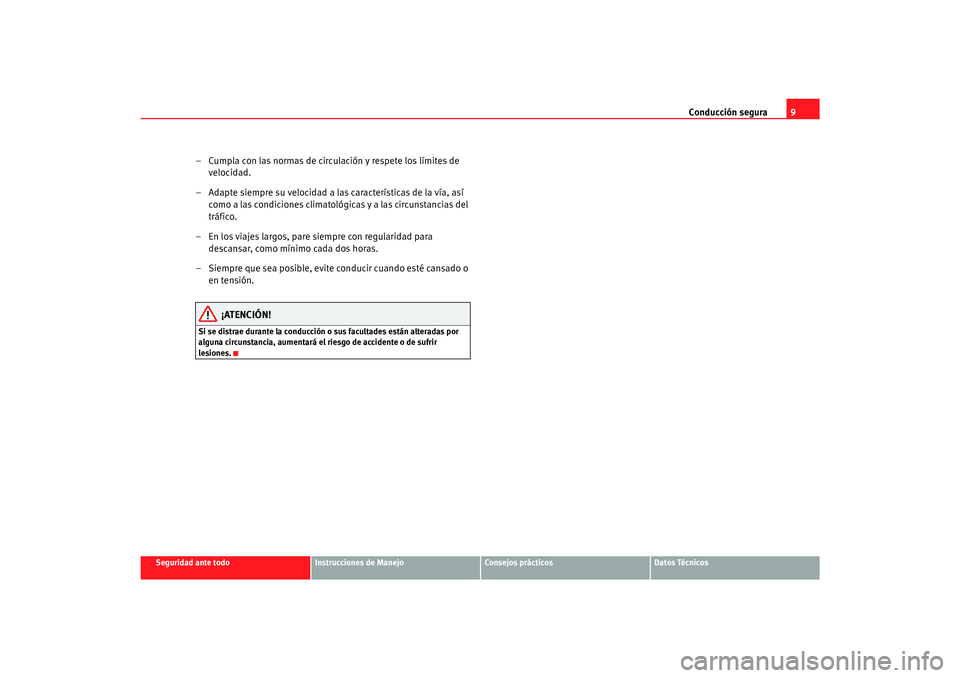 Seat Alhambra 2007  Manual del propietario (in Spanish) Conducción segura9
Seguridad ante todo
Instrucciones de Manejo
Consejos prácticos
Datos Técnicos
– Cumpla con las normas de circulación y respete los límites de 
velocidad.
– Adapte siempre s