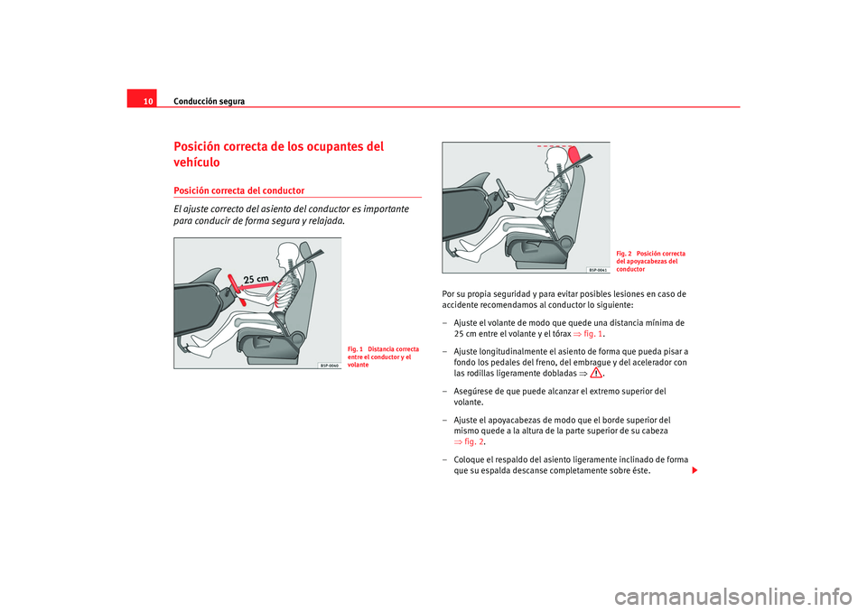 Seat Alhambra 2007  Manual del propietario (in Spanish) Conducción segura
10Posición correcta de los ocupantes del 
vehículoPosición correcta del conductor
El ajuste correcto del asiento del conductor es importante 
para conducir de forma segura y rela