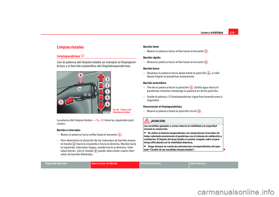 Seat Alhambra 2007 Manual del propietario (in Spanish) Luces y visibilidad125
Seguridad ante todo
Instrucciones de Manejo
Consejos prácticos
Datos Técnicos
LimpiacristalesLimpiaparabrisas
Con la palanca del limpiacrista les se manejan el limpiapa Seat Alhambra 2007 Manual del propietario (in Spanish) Luces y visibilidad125
Seguridad ante todo
Instrucciones de Manejo
Consejos prácticos
Datos Técnicos
LimpiacristalesLimpiaparabrisas
Con la palanca del limpiacrista les se manejan el limpiapa