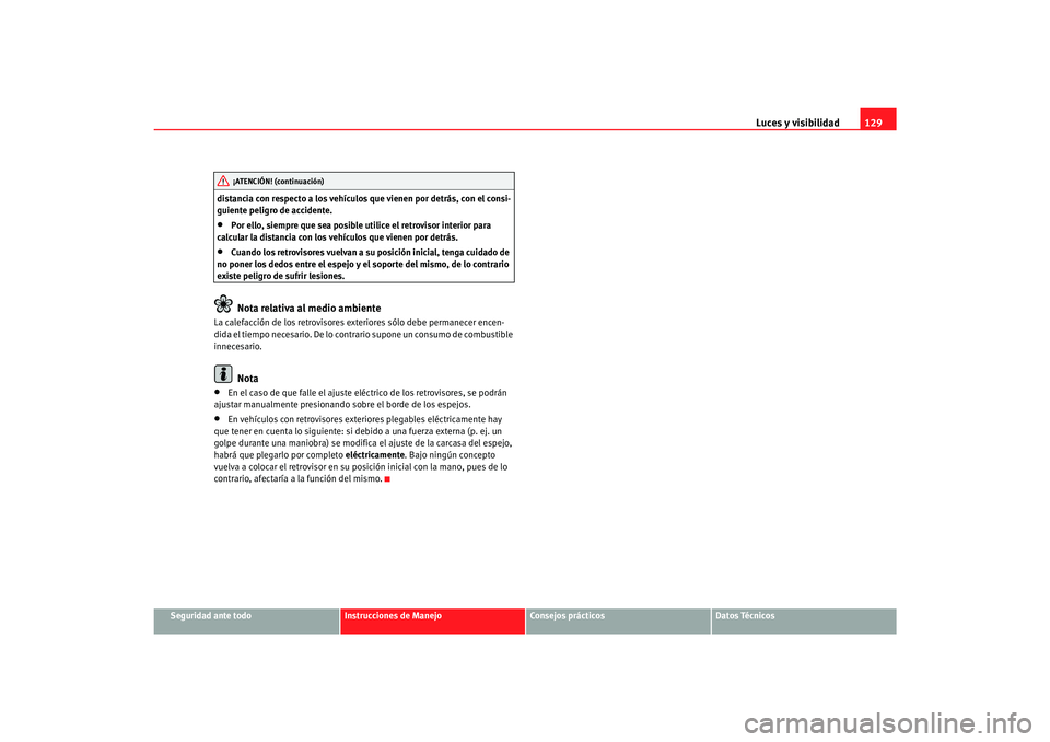 Seat Alhambra 2007 Manual del propietario (in Spanish) Luces y visibilidad129
Seguridad ante todo
Instrucciones de Manejo
Consejos prácticos
Datos Técnicos
distancia con respecto a los vehículos que vienen por detrás, con el consi-
guiente peligro de Seat Alhambra 2007 Manual del propietario (in Spanish) Luces y visibilidad129
Seguridad ante todo
Instrucciones de Manejo
Consejos prácticos
Datos Técnicos
distancia con respecto a los vehículos que vienen por detrás, con el consi-
guiente peligro de