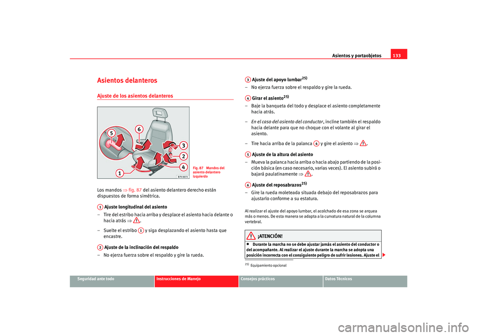 Seat Alhambra 2007 Manual del propietario (in Spanish) Asientos y portaobjetos133
Seguridad ante todo
Instrucciones de Manejo
Consejos prácticos
Datos Técnicos
Asientos delanterosAjuste de los asientos delanterosLos mandos ⇒fig. 87 del asiento delant Seat Alhambra 2007 Manual del propietario (in Spanish) Asientos y portaobjetos133
Seguridad ante todo
Instrucciones de Manejo
Consejos prácticos
Datos Técnicos
Asientos delanterosAjuste de los asientos delanterosLos mandos ⇒fig. 87 del asiento delant