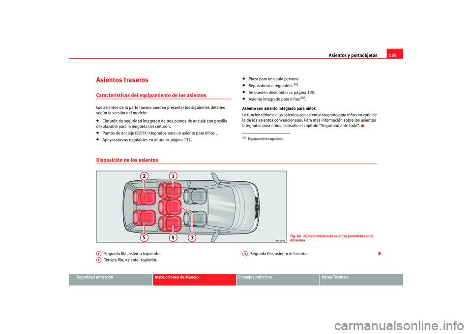 Seat Alhambra 2007  Manual del propietario (in Spanish) Asientos y portaobjetos135
Seguridad ante todo
Instrucciones de Manejo
Consejos prácticos
Datos Técnicos
Asientos traserosCaracterísticas del equipamiento de los asientosLos asientos de la parte tr