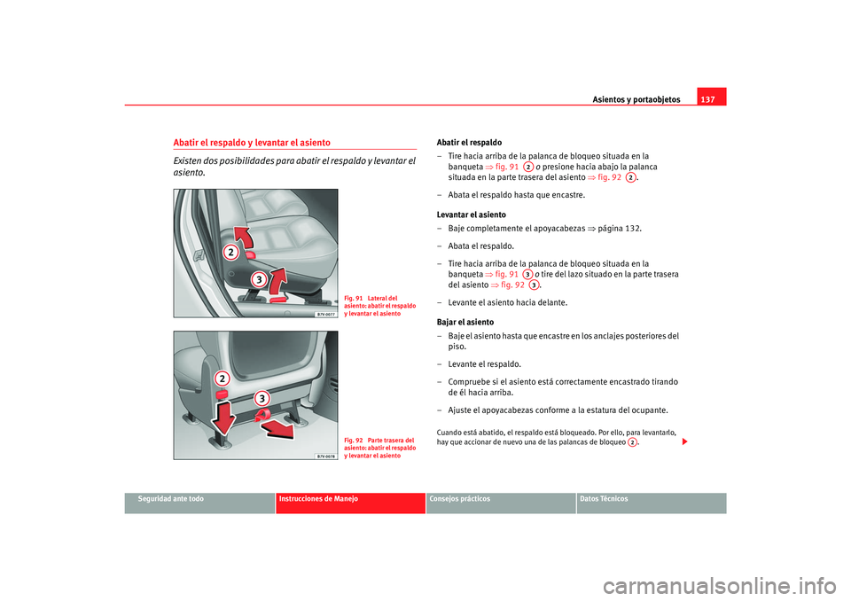 Seat Alhambra 2007 Manual del propietario (in Spanish) Asientos y portaobjetos137
Seguridad ante todo
Instrucciones de Manejo
Consejos prácticos
Datos Técnicos
Abatir el respaldo y levantar el asiento
Existen dos posibilidades para abatir el respaldo y Seat Alhambra 2007 Manual del propietario (in Spanish) Asientos y portaobjetos137
Seguridad ante todo
Instrucciones de Manejo
Consejos prácticos
Datos Técnicos
Abatir el respaldo y levantar el asiento
Existen dos posibilidades para abatir el respaldo y