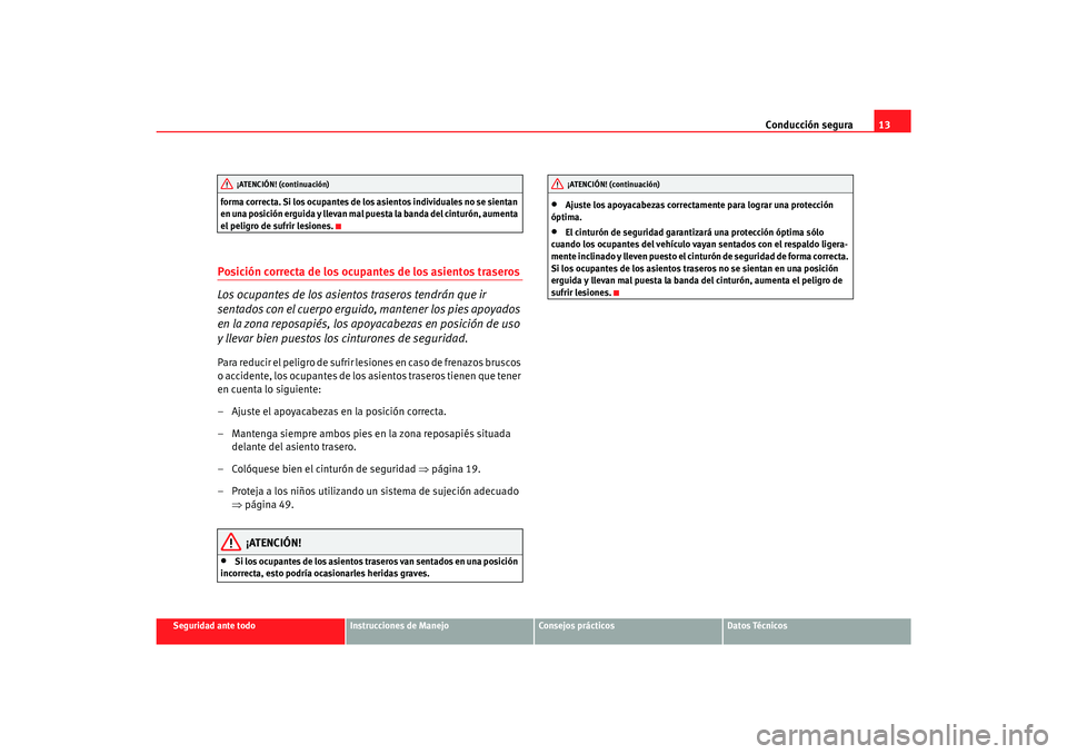 Seat Alhambra 2007  Manual del propietario (in Spanish) Conducción segura13
Seguridad ante todo
Instrucciones de Manejo
Consejos prácticos
Datos Técnicos
forma correcta. Si los ocupantes de los asientos individuales no se sientan 
en una posición ergui